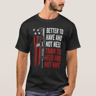 Camiseta Melhor Ter E Não Precisar - Armas AR15 EUA Engraça