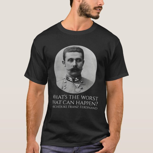 Camiseta Meme de História  Arquiduque Franz Ferdinand  WWI  (Frente)