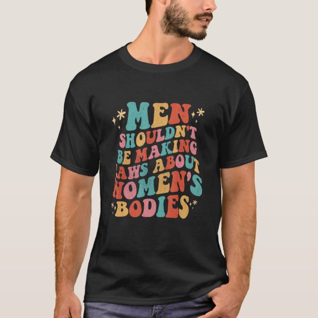 Camiseta Men Shouldn't Be Making Laws About Bodies Feminist (Frente)