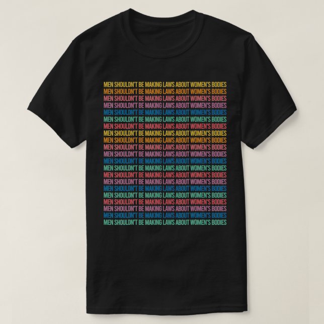 Camiseta Men Shouldn't Be Making Laws About Women's Bodies  (Frente do Design)