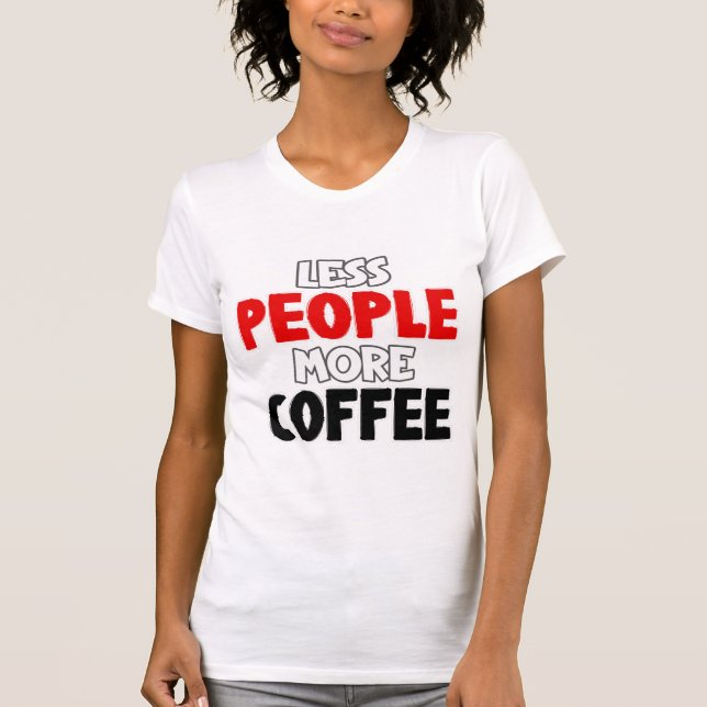 Camiseta Menos Pessoas Mais Café Engraçado Dizendo Café (Frente)