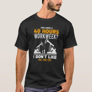 Camiseta Mens 40 Hour Workweek Part Time Roughneck Oil Rig 