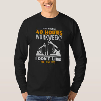 Camiseta Mens 40 Hour Workweek Part Time Roughneck Oil Rig 