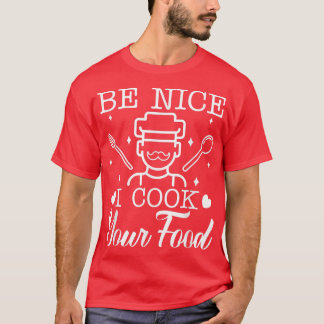 Camiseta Mens Be Nice I Cook Your Food Chef Dad Cooking Cul