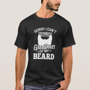 Camiseta Mens Beard, desculpe por não poder ouvi-lo sobre o