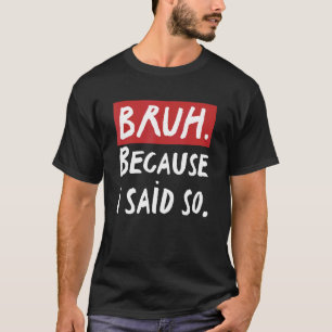 Camiseta Mens Bruh Porque Eu Disse Pais Pais Tão Sarcásicos