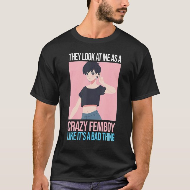 Camiseta Mens eles olham para mim como uma maluca Femboys F (Frente)