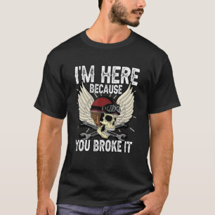 Camiseta Mens Estou Aqui Porque Você Quebrou A Mecânica Aut