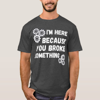 Camiseta Mens, estou aqui porque você quebrou algo técnico