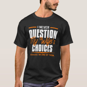 Camiseta Mens Eu Nunca Questiono Minha Mulher Escolhe Marid