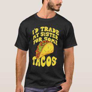 Camiseta Mens Eu Trocaria Minha Irmã Por Tacos Eu Trocaria
