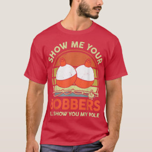 Camiseta Mens Father Day Fishing Show Me Your Bobber Funny