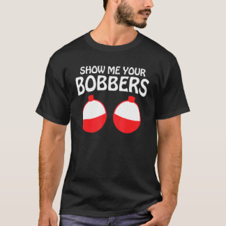 Camiseta Mens Fishing Show Me Your Bobbers