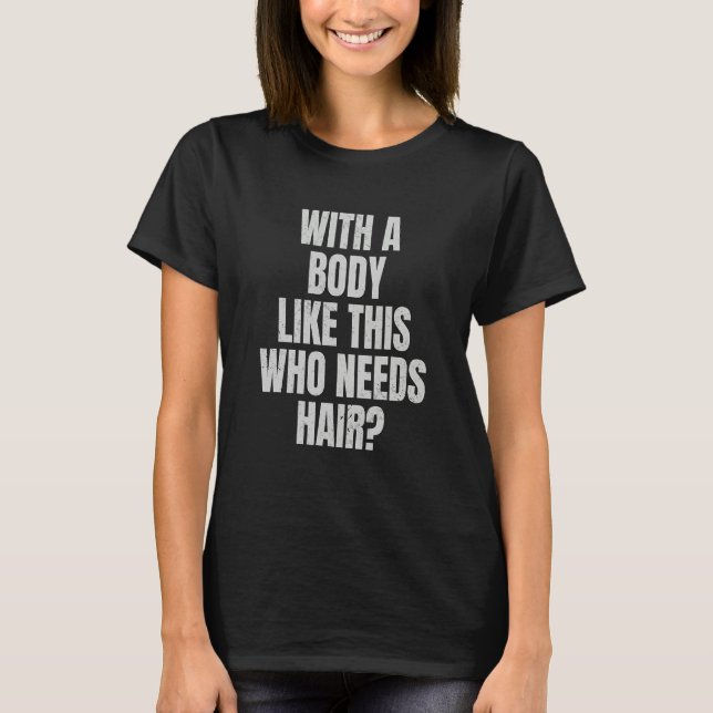 Camiseta Mens Funny Bald Man With A Body Like This Who Need (Frente)