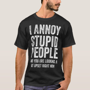 Camiseta Mens I Annoy Pessoas Estúpidas E Você Está Olhando