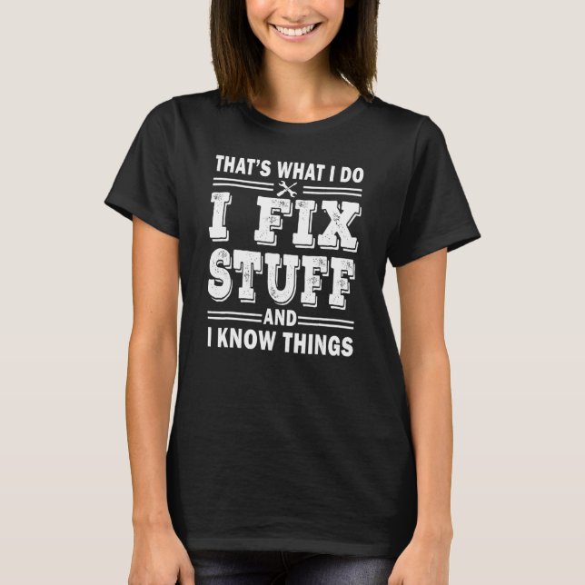 Camiseta Mens I Fix Stuff And I Know Things  Mechanic Fathe (Frente)