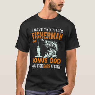 Camiseta Mens I Have Two Titles Fisherman Bonus Dad Bass Fi