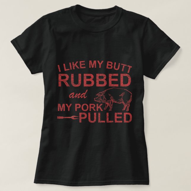 Camiseta Mens I Like My Butt Rubbed And My Pork Pulled Funn (Frente do Design)