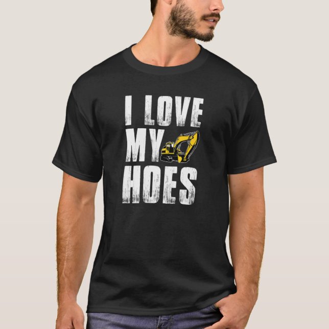 Camiseta Mens I Love My Hoes Excavator (Frente)