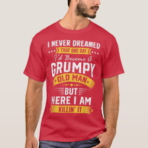 Camiseta Mens I Never Dreamed That I'd Become Old Man Fathe