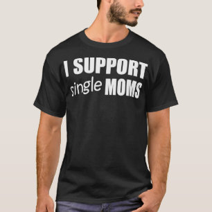 Camiseta Mens I SUPPORT SOLTEIRO MÃES Funny Tee Design E06
