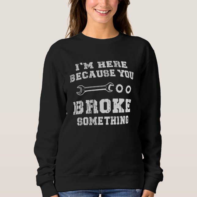 Camiseta Mens I'm Here Because You Broke Something Mechanic (Frente)