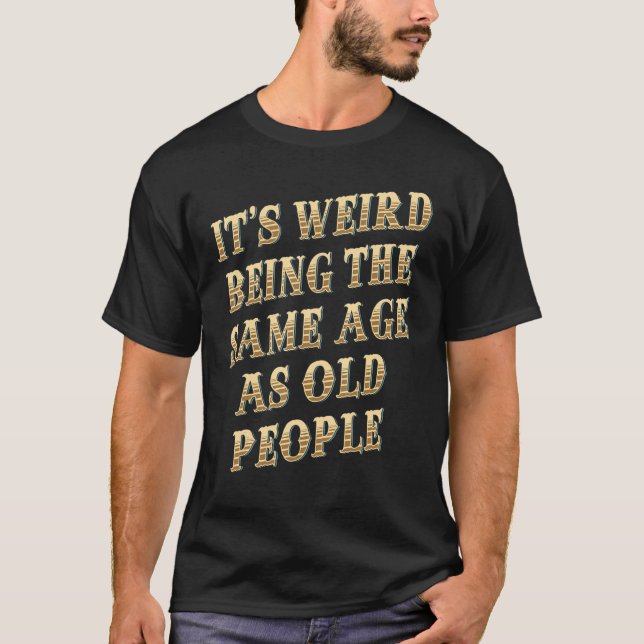 Camiseta Mens It's Weird Being The Same Age As Old People R (Frente)
