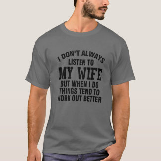 Camiseta Mens, nem sempre ouço a minha esposa, mas quando o