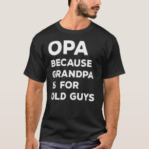 Camiseta Mens Opa Porque Vovô É Para Caras Velhas