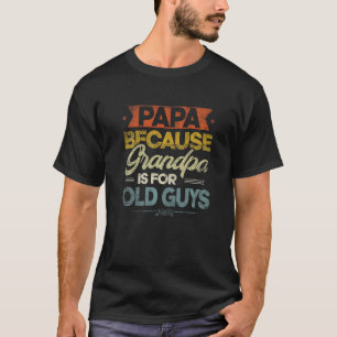 Camiseta Mens Papa Porque O Vovô É Para Caras Velhas E Gord