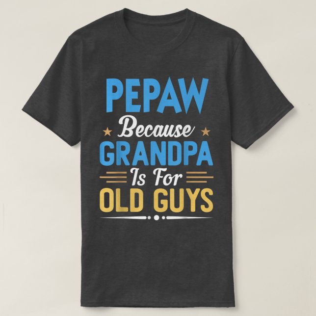 Camiseta Mens Pepaw Porque Vovô É Para Caras Velhas Engraça (Frente do Design)