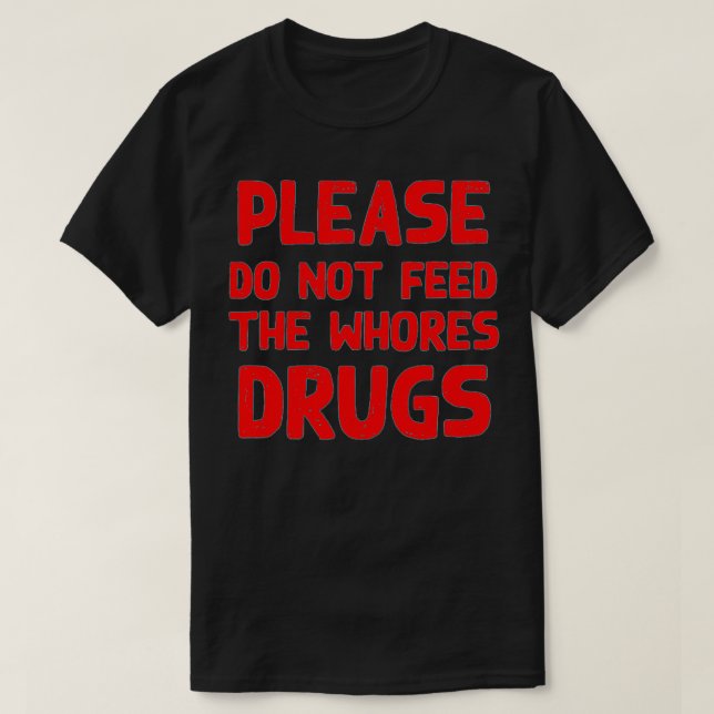 Camiseta Mens Por Favor Não Alimente As Putas Drogas Engraç (Frente do Design)