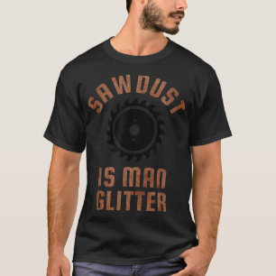 Camiseta Mens SAWDUST IS MAN GLITTER T Manly Dad Father's D