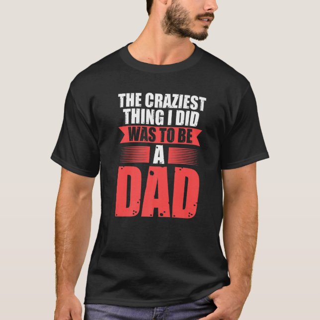 Camiseta Mens the craziest thing I did was to be a dad fath (Frente)