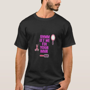 Camiseta Mens Ummm Deixe-me consertar seu cabeleireiro