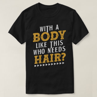 Camiseta Mens With A Body Like This Who Needs Hair Bald Gif