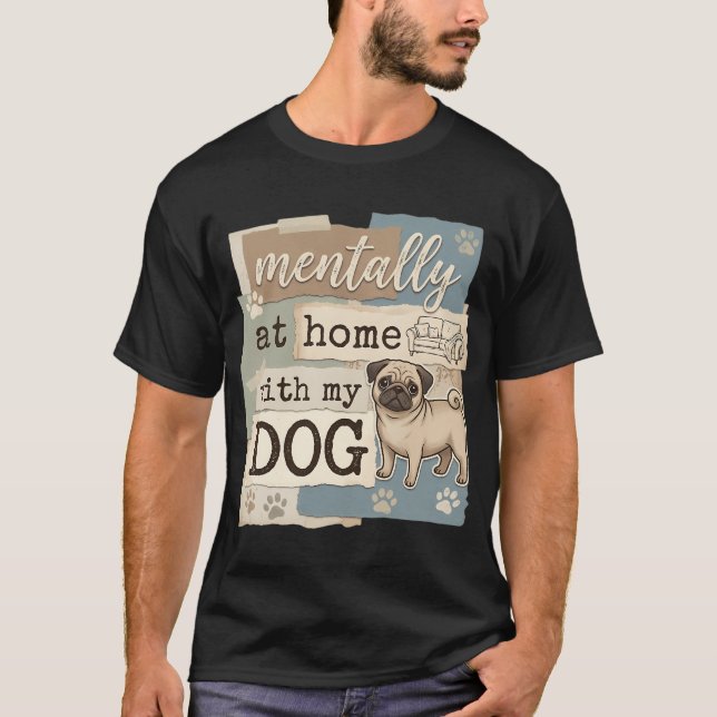 Camiseta Mentalmente em Casa Com Minha Arte de Pug (Frente)