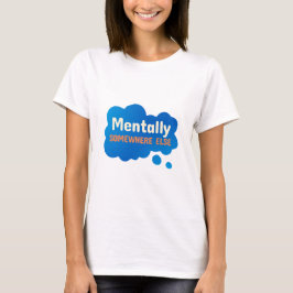 Camiseta Mentalmente em Outro Lugar Citação Engraçada e Sar
