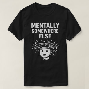 Camiseta Mentalmente Em Outro Lugar Unisex Engraçado