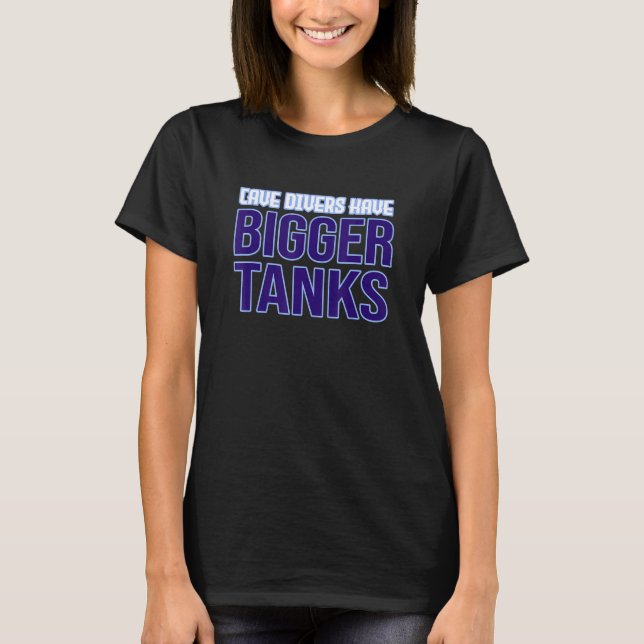 Camiseta Mergulhadores de Caverna Têm Tanques Maiores (Frente)
