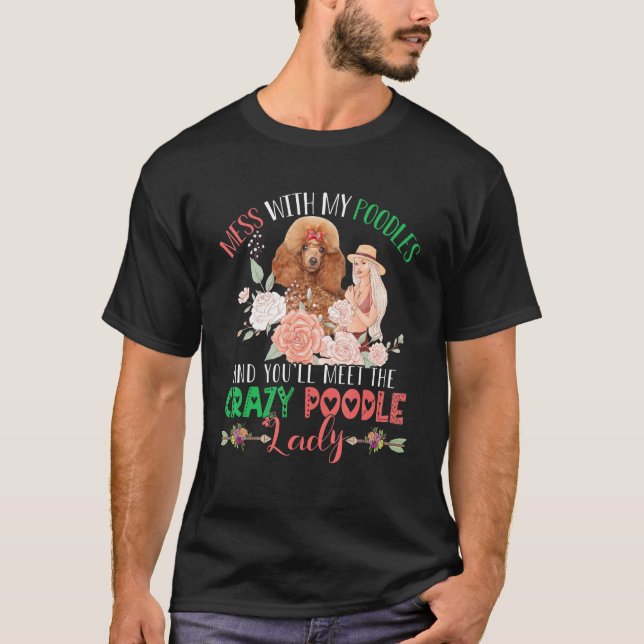 Camiseta Mess With Poodles And You'll Meet Crazy Funny Pood (Frente)