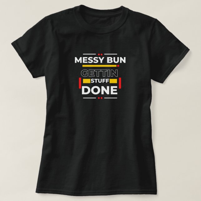 Camiseta "Messy Bun Gettin' Stuff Done" Funny Graphic Tee (Frente do Design)
