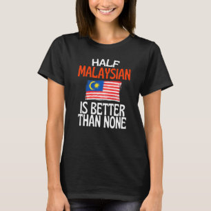 Camiseta Metade Da Malásia É Melhor Do Que Nenhuma Malásia 