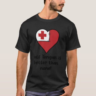 Camiseta Metade De Tongan É Melhor Que Nenhuma Bandeira De 
