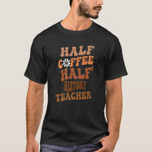 Camiseta Metade Do Café Metade Do Histórico Do Professor Gr