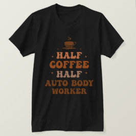 Camiseta Metade do Café - Trabalhador de Corpo Automático