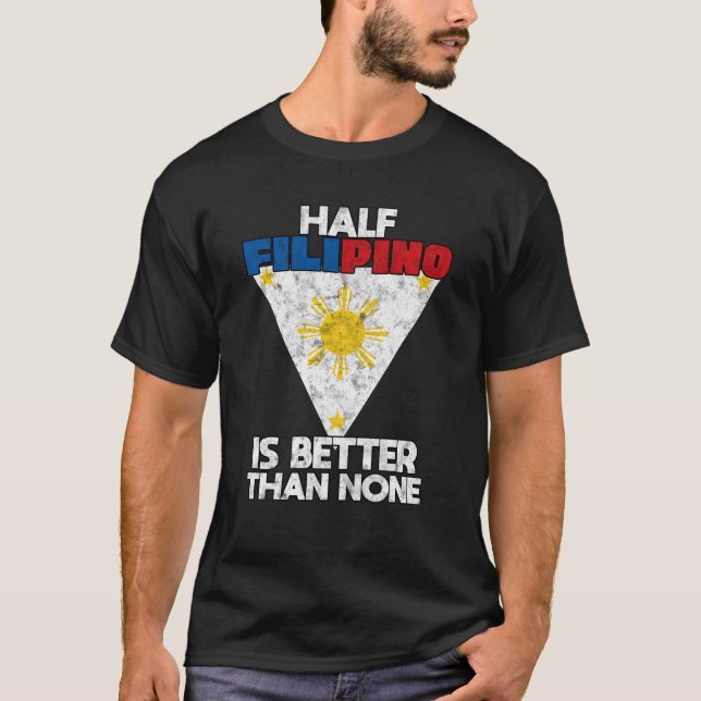 Camiseta Metade Do Filipino É Melhor Do Que Nenhuma Das Fil (Frente)
