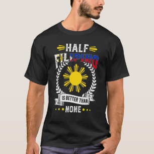 Camiseta Metade Do Filipino É Melhor Do Que Nenhuma Filipin