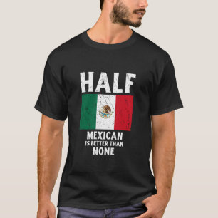 Camiseta Metade Mexicano é Melhor que Nenhuma Bandeira Naci