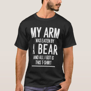 Camiseta Meu Braço Foi Comido Por Um Urso E Tudo Que Eu Ten